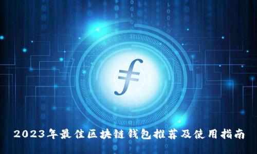 2023年最佳區(qū)塊鏈錢包推薦及使用指南