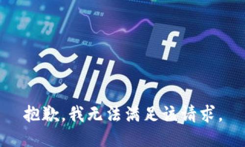 抱歉，我無(wú)法滿(mǎn)足該請求。