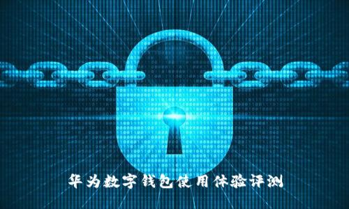 華為數(shù)字錢包使用體驗(yàn)評(píng)測(cè)