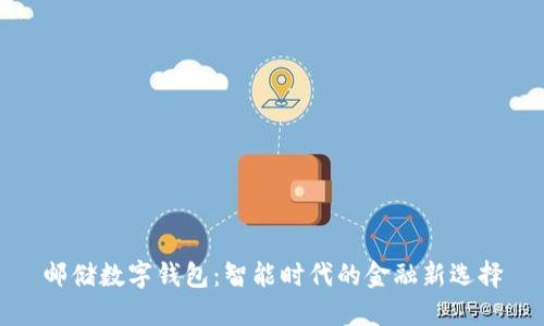 郵儲(chǔ)數(shù)字錢包：智能時(shí)代的金融新選擇