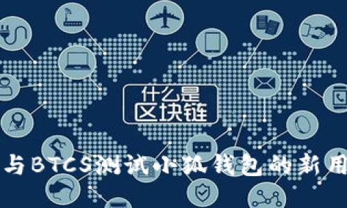 如何參與BTCS測試小狐錢(qián)包的新用戶(hù)指南