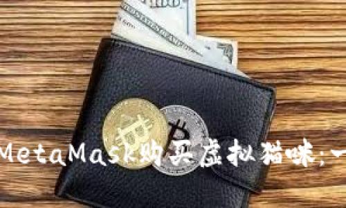 如何通過(guò)MetaMask購買(mǎi)虛擬貓咪：一步步指南