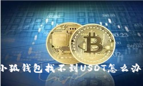 小狐錢包找不到USDT怎么辦？