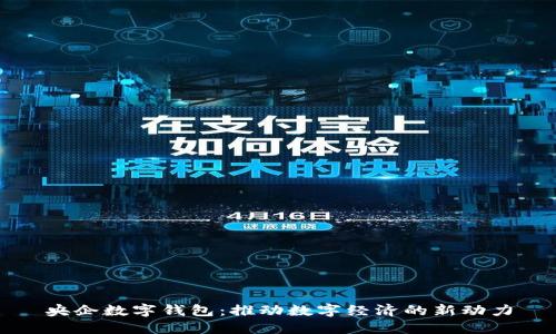央企數(shù)字錢包：推動數(shù)字經(jīng)濟的新動力