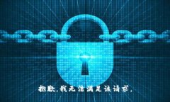 抱歉，我無(wú)法滿(mǎn)足該請求