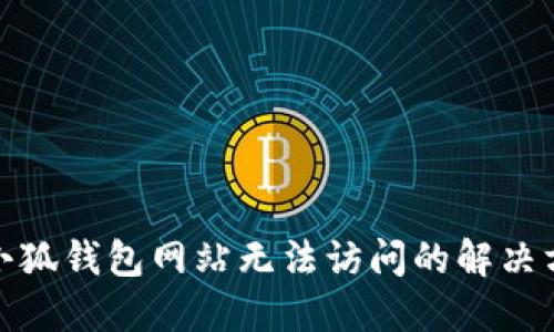 : 小狐錢(qián)包網(wǎng)站無(wú)法訪(fǎng)問(wèn)的解決方案