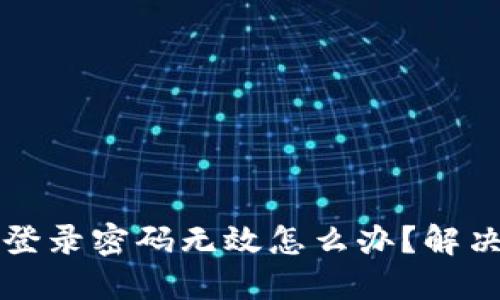 小狐錢(qián)包登錄密碼無(wú)效怎么辦？解決方法一覽