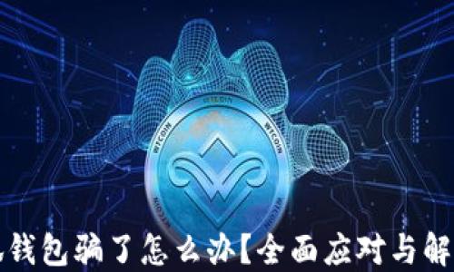 
被小狐錢(qián)包騙了怎么辦？全面應(yīng)對(duì)與解決方案