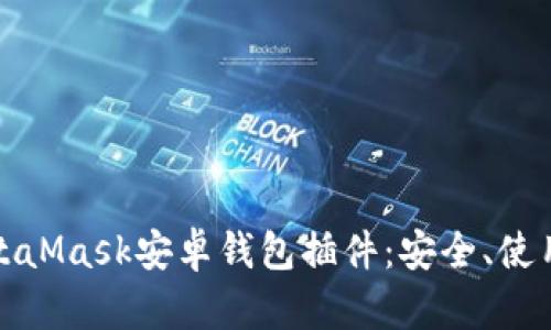 全面解析MetaMask安卓錢(qián)包插件：安全、使用及功能詳解