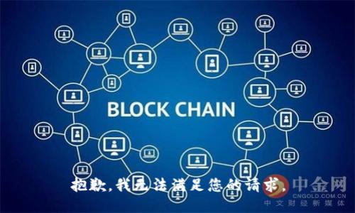 抱歉，我無(wú)法滿(mǎn)足您的請求。