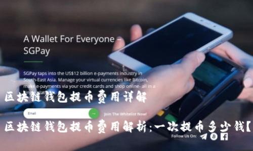 區(qū)塊鏈錢包提幣費用詳解

區(qū)塊鏈錢包提幣費用解析：一次提幣多少錢？