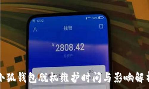   
小狐錢(qián)包脫機維護時(shí)間與影響解析