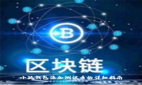 小狐錢(qián)包添加測試幣的詳細指南