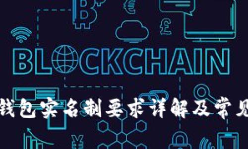 數(shù)字錢包實(shí)名制要求詳解及常見問題