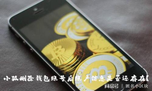 小狐刪除錢(qián)包賬號后賬戶(hù)信息是否還存在？