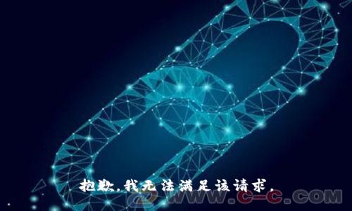 抱歉，我無(wú)法滿(mǎn)足該請求。