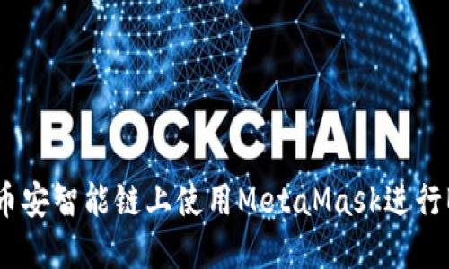 如何在幣安智能鏈上使用MetaMask進(jìn)行BSC交易