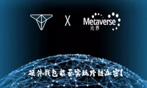  硬件錢包能否實現(xiàn)跨鏈加密？