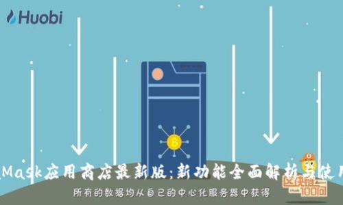 MetaMask應(yīng)用商店最新版：新功能全面解析與使用指南