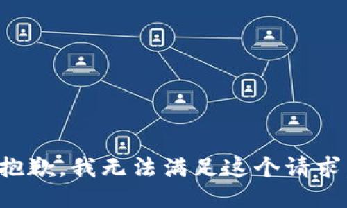 抱歉，我無(wú)法滿足這個(gè)請(qǐng)求。