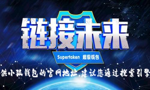 抱歉，我無法提供小狐錢包的官網(wǎng)地址。建議您通過搜索引擎查找相關(guān)信息。