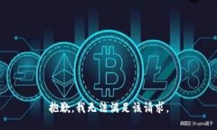 抱歉，我無(wú)法滿(mǎn)足該請求