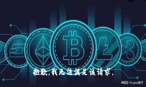 抱歉，我無(wú)法滿(mǎn)足該請求。