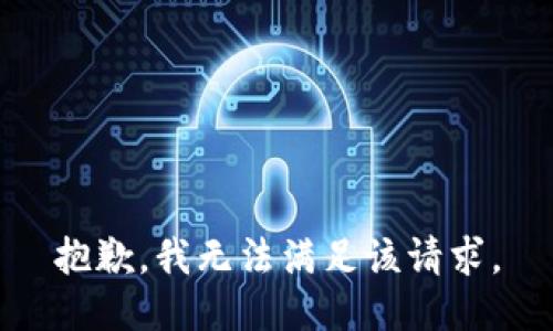 抱歉，我無(wú)法滿(mǎn)足該請求。