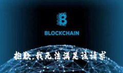 抱歉，我無(wú)法滿(mǎn)足該請(qǐng)求