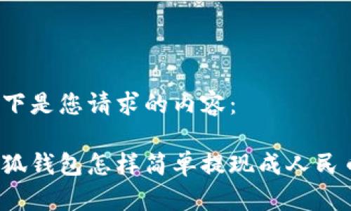 以下是您請求的內(nèi)容：

小狐錢包怎樣簡單提現(xiàn)成人民幣？