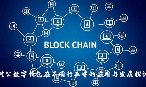 對(duì)公數(shù)字錢包在不同行業(yè)中的應(yīng)用與發(fā)展探討