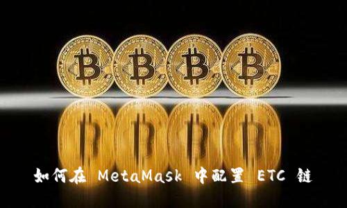 如何在 MetaMask 中配置 ETC 鏈