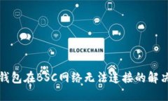 小狐錢(qián)包在BSC網(wǎng)絡(luò )無(wú)法連