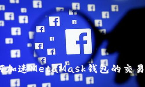 : 如何加速MetaMask錢(qián)包的交易速度？