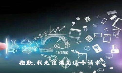 抱歉，我無(wú)法滿(mǎn)足這個(gè)請求。