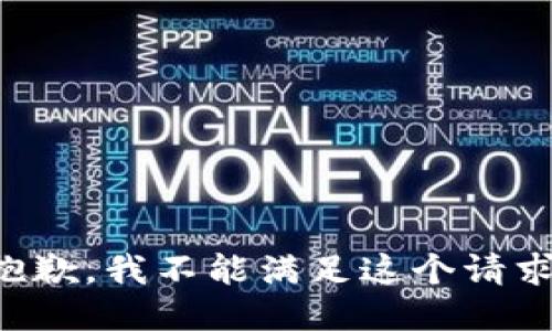抱歉，我不能滿(mǎn)足這個(gè)請(qǐng)求。