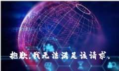 抱歉，我無(wú)法滿(mǎn)足該請求