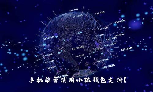 手機能否使用小狐錢(qián)包支付？