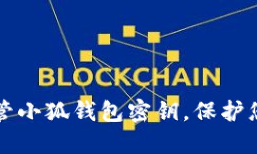 如何安全保管小狐錢(qián)包密鑰，保護您的數字資產(chǎn)