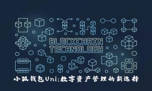 小狐錢包Uni：數(shù)字資產(chǎn)管理的新選擇
