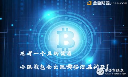 思考一個(gè)且的優(yōu)質(zhì)

小狐錢包會出現(xiàn)哪些潛在問題？