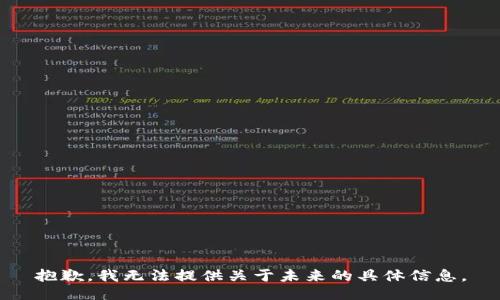 抱歉，我無法提供關于未來的具體信息。