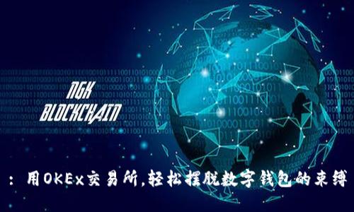 : 用OKEx交易所，輕松擺脫數字錢包的束縛