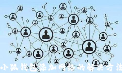 
小狐錢(qián)包添加網(wǎng)絡(luò )的解決方法