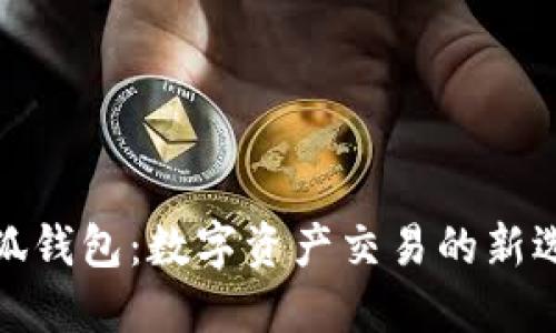 小狐錢(qián)包：數字資產(chǎn)交易的新選擇