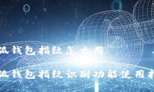 小狐錢包指紋怎么用

小狐錢包指紋識別功能使用指南