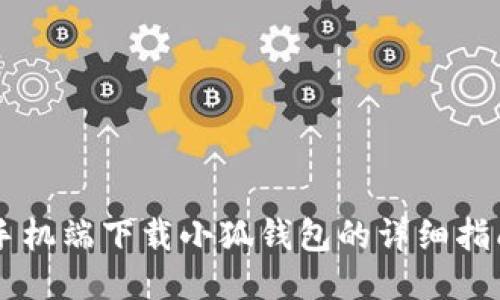 手機端下載小狐錢包的詳細指南