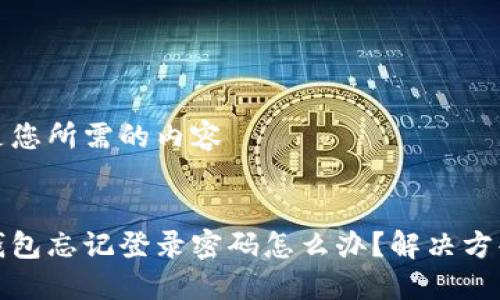 以下是您所需的內容


小狐錢(qián)包忘記登錄密碼怎么辦？解決方案詳解