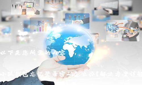 以下是您所需的內容


小狐錢(qián)包忘記登錄密碼怎么辦？解決方案詳解