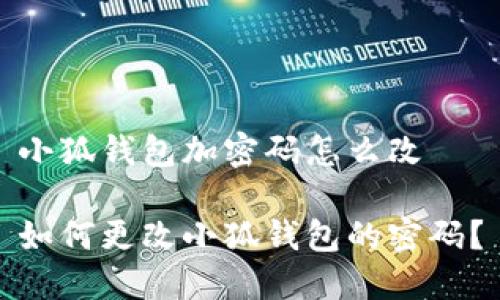 小狐錢包加密碼怎么改

如何更改小狐錢包的密碼？